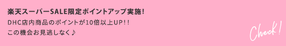 楽天スーパーSALE限定ポイントアップ実施！ DHC店内商品のポイントが10倍以上UP！！この機会お見逃しなく♪ Check！