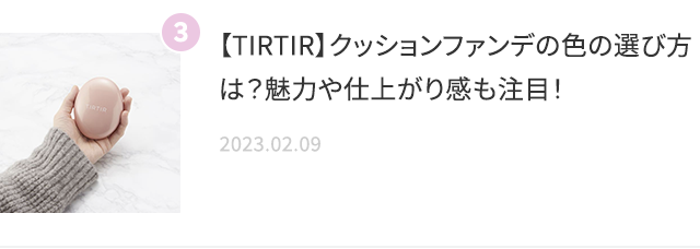 【TIRTIR】クッションファンデの色の選び方は？魅力や仕上がり感も注目！ 2023.02.09