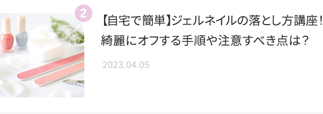 【自宅で簡単】ジェルネイルの落とし方講座！綺麗にオフする手順や注意すべき点は？ 2023.04.05